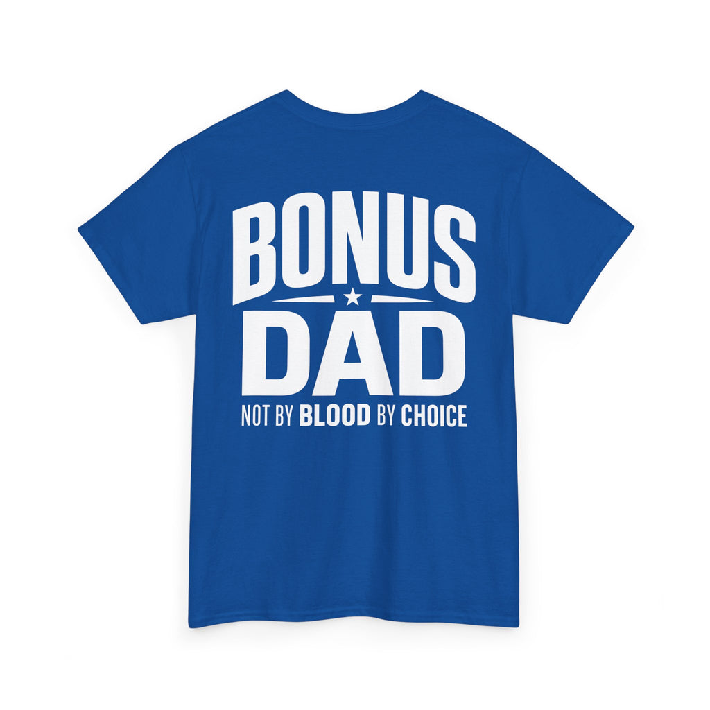 Bonus Dad T-Shirt | Not By Blood By Choice | Every Day Apparel