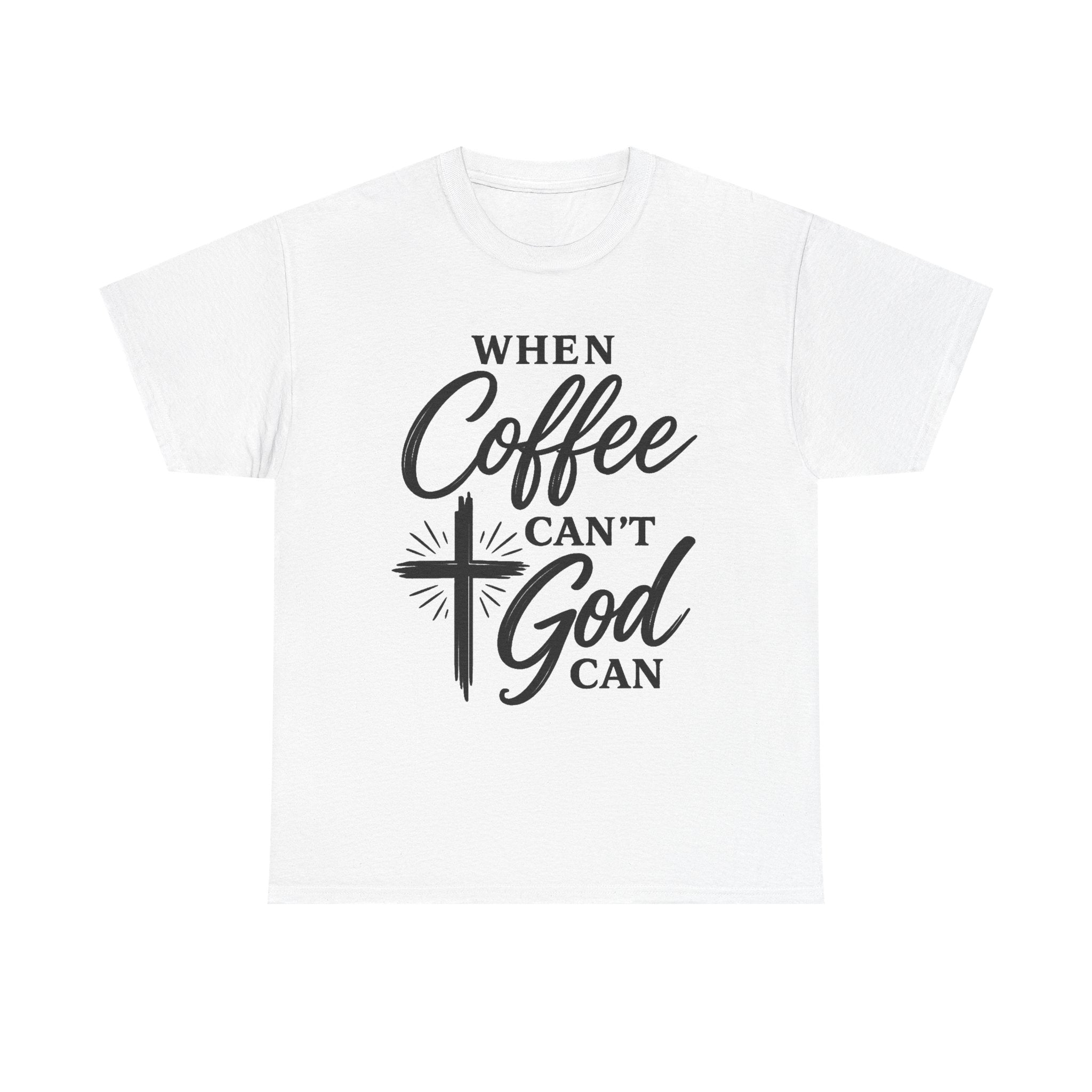 A white short-sleeve crewneck t-shirt with a black graphic print on the front that reads 'WHEN Coffee CAN'T God CAN' with a cross and starburst design, shown on a plain white background.