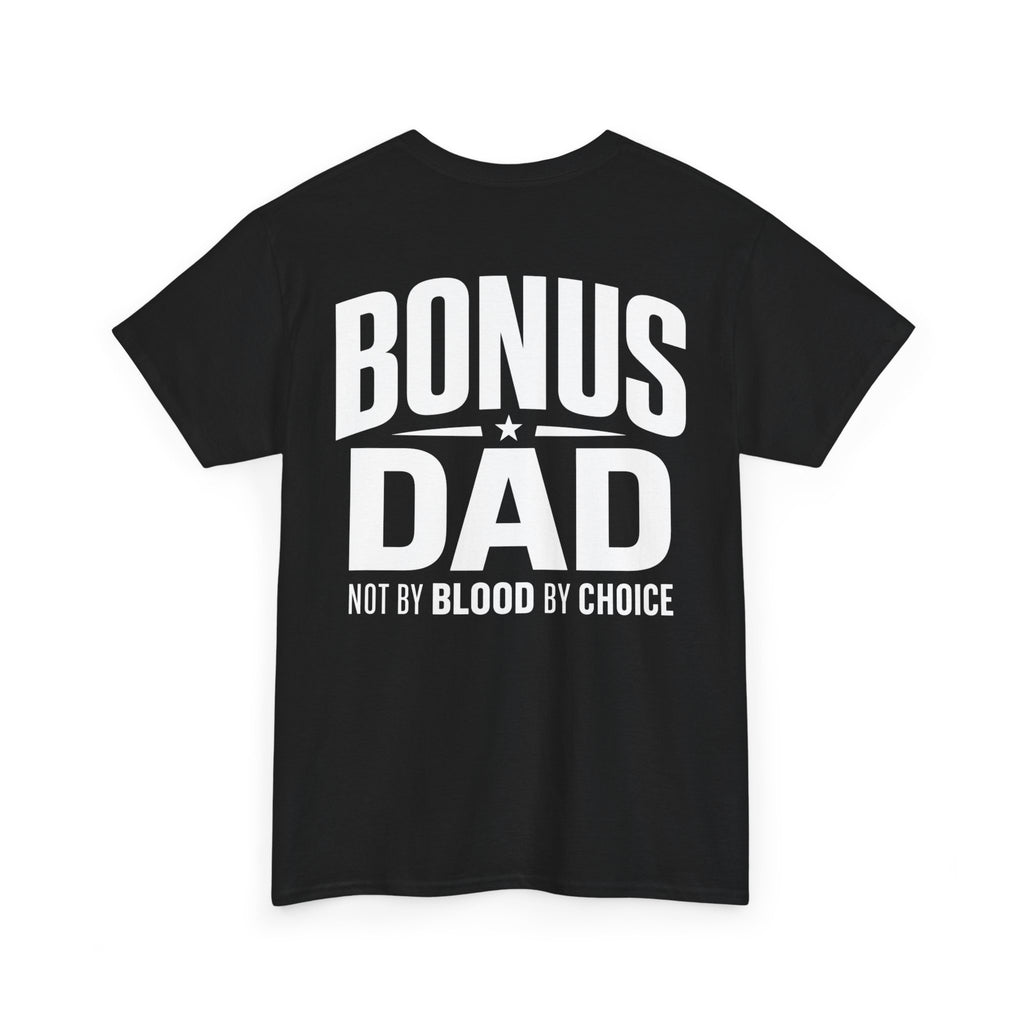 Bonus Dad T-Shirt | Not By Blood By Choice | Every Day Apparel